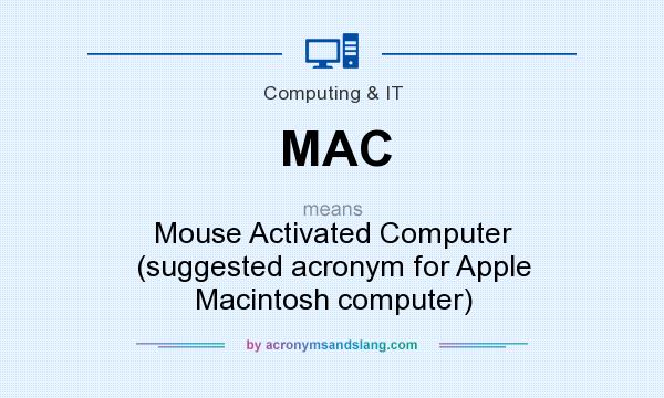 What does MAC mean? It stands for Mouse Activated Computer (suggested acronym for Apple Macintosh computer)