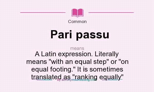 What does Pari passu mean? It stands for A Latin expression. Literally means with an equal step or on equal footing. It is sometimes translated as ranking equally