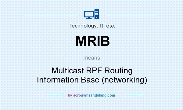 What does MRIB mean? It stands for Multicast RPF Routing Information Base (networking)