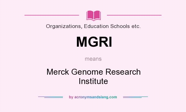 What does MGRI mean? It stands for Merck Genome Research Institute