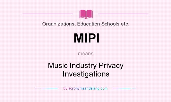 What does MIPI mean? It stands for Music Industry Privacy Investigations