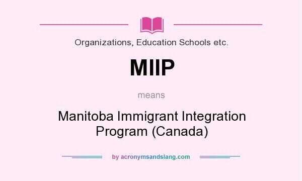 What does MIIP mean? It stands for Manitoba Immigrant Integration Program (Canada)