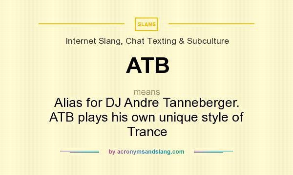 What does ATB mean? It stands for Alias for DJ Andre Tanneberger. ATB plays his own unique style of Trance