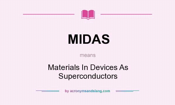 What does MIDAS mean? It stands for Materials In Devices As Superconductors