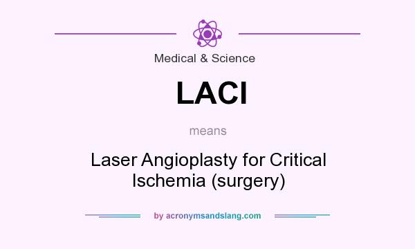 What does LACI mean? It stands for Laser Angioplasty for Critical Ischemia (surgery)