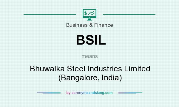 What does BSIL mean? It stands for Bhuwalka Steel Industries Limited (Bangalore, India)
