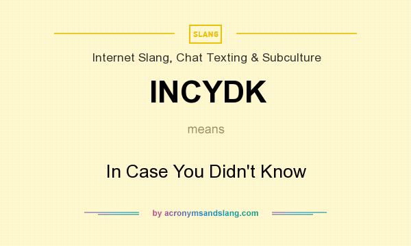 What does INCYDK mean? It stands for In Case You Didn`t Know