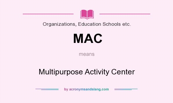 What does MAC mean? It stands for Multipurpose Activity Center