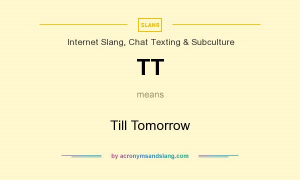 What does TT mean? It stands for Till Tomorrow