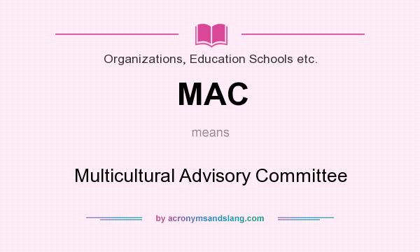 What does MAC mean? It stands for Multicultural Advisory Committee