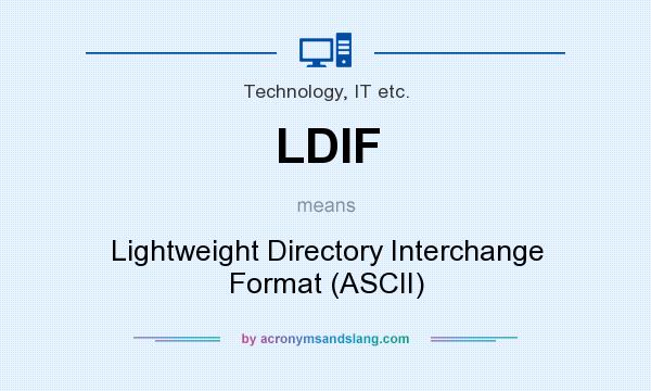 What does LDIF mean? It stands for Lightweight Directory Interchange Format (ASCII)