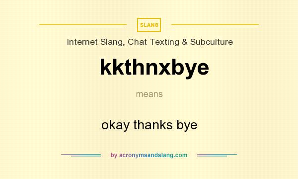 What does kkthnxbye mean? It stands for okay thanks bye