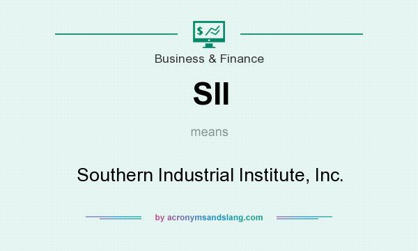 What does SII mean? It stands for Southern Industrial Institute, Inc.