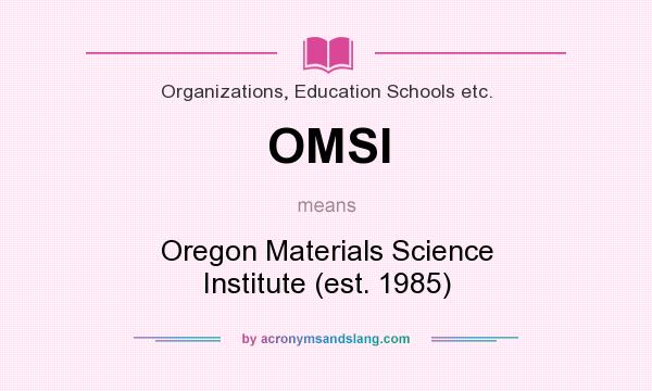 What does OMSI mean? It stands for Oregon Materials Science Institute (est. 1985)