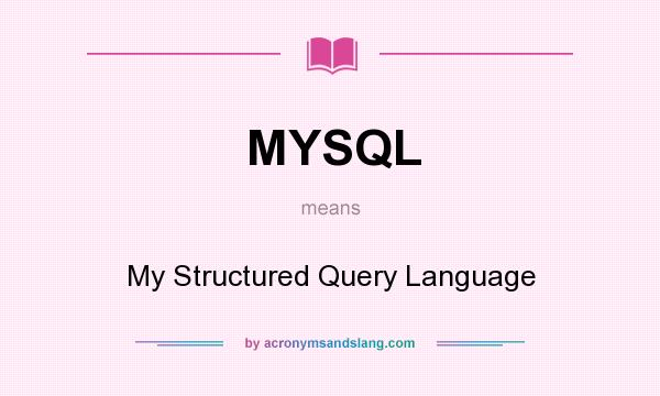 What does MYSQL mean? It stands for My Structured Query Language