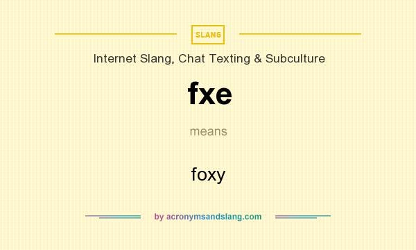 What does fxe mean? It stands for foxy