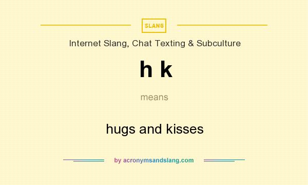 What does h k mean? It stands for hugs and kisses