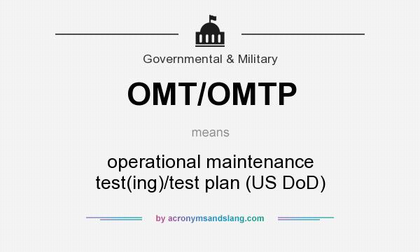 What does OMT/OMTP mean? It stands for operational maintenance test(ing)/test plan (US DoD)