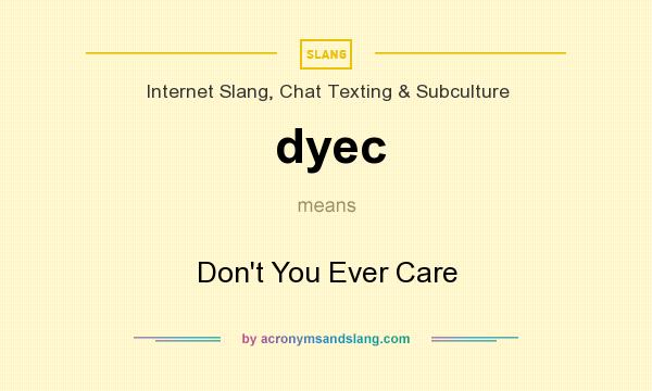 What does dyec mean? It stands for Don`t You Ever Care