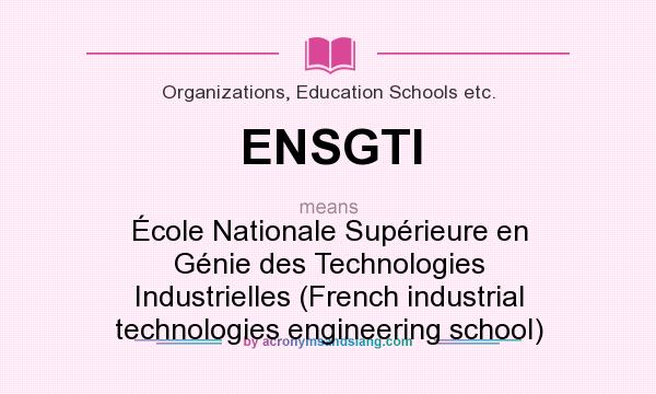 What does ENSGTI mean? It stands for École Nationale Supérieure en Génie des Technologies Industrielles (French industrial technologies engineering school)