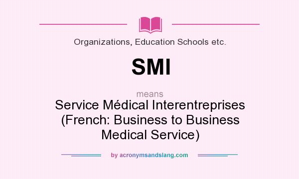 What does SMI mean? It stands for Service Médical Interentreprises (French: Business to Business Medical Service)