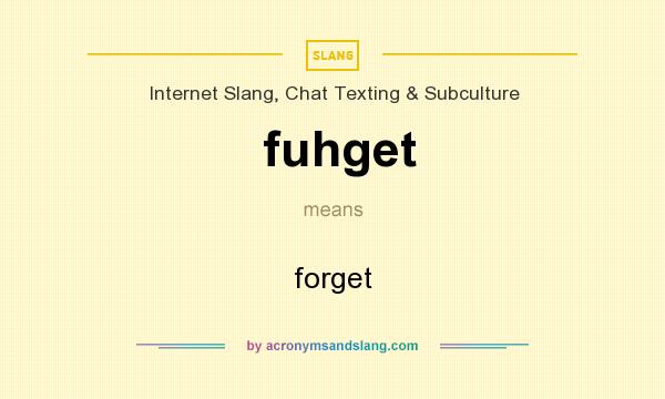 What does fuhget mean? It stands for forget