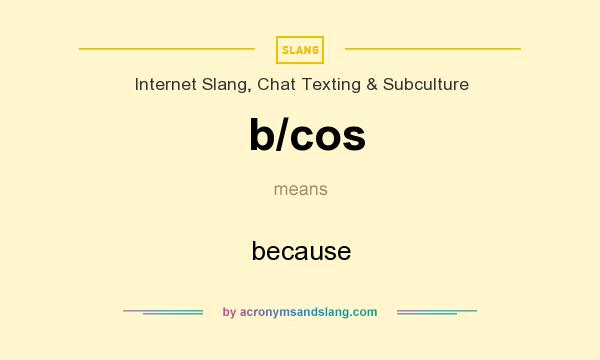 What does b/cos mean? It stands for because