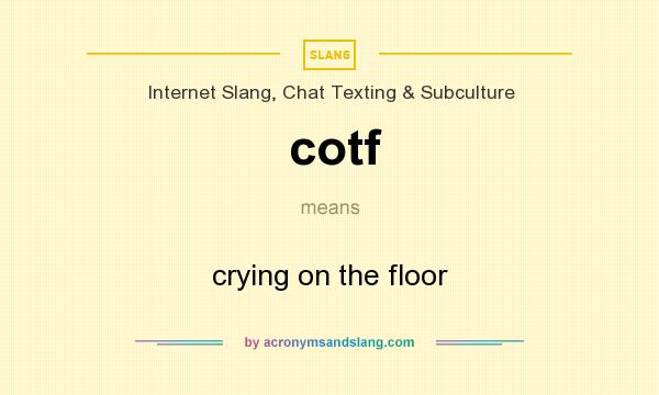What does cotf mean? It stands for crying on the floor