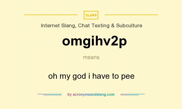 What does omgihv2p mean? It stands for oh my god i have to pee