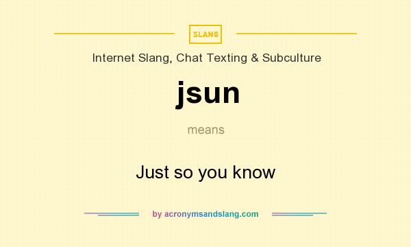 What does jsun mean? It stands for Just so you know