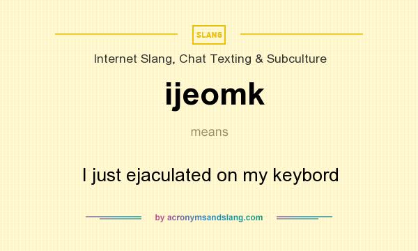 What does ijeomk mean? It stands for I just ejaculated on my keybord