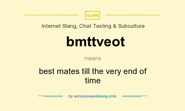 What does bmttveot mean? It stands for best mates till the very end of time