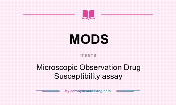 What does MODS mean? It stands for Microscopic Observation Drug Susceptibility assay