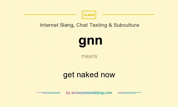 What does gnn mean? It stands for get naked now