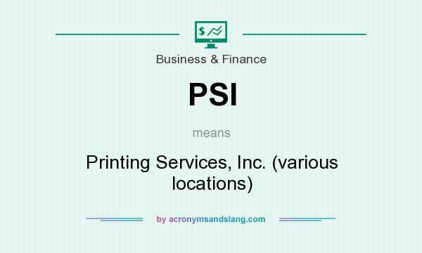 What does PSI mean? It stands for Printing Services, Inc. (various locations)