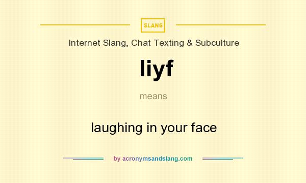 What does liyf mean? It stands for laughing in your face