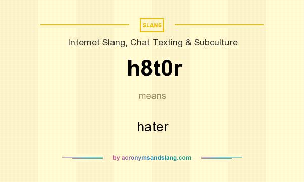 What does h8t0r mean? It stands for hater