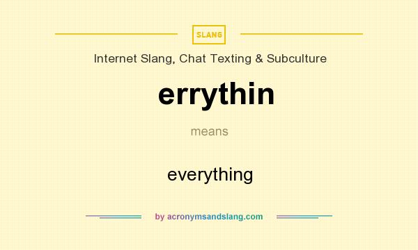 What does errythin mean? It stands for everything