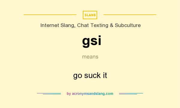 What does gsi mean? It stands for go suck it