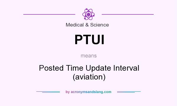 What does PTUI mean? It stands for Posted Time Update Interval (aviation)