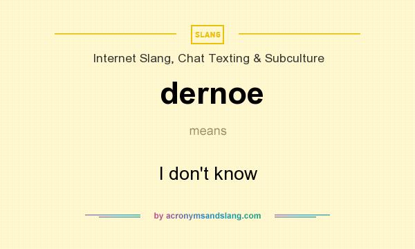 What does dernoe mean? It stands for I don`t know