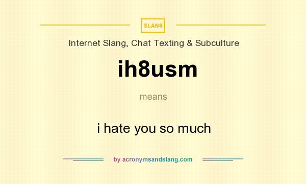 What does ih8usm mean? It stands for i hate you so much