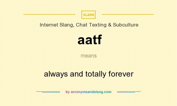 What does aatf mean? It stands for always and totally forever