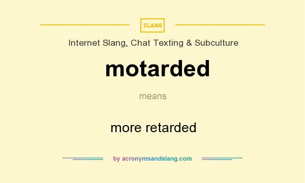 What does motarded mean? It stands for more retarded