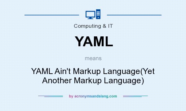 What does YAML mean? It stands for YAML Ain`t Markup Language(Yet Another Markup Language)