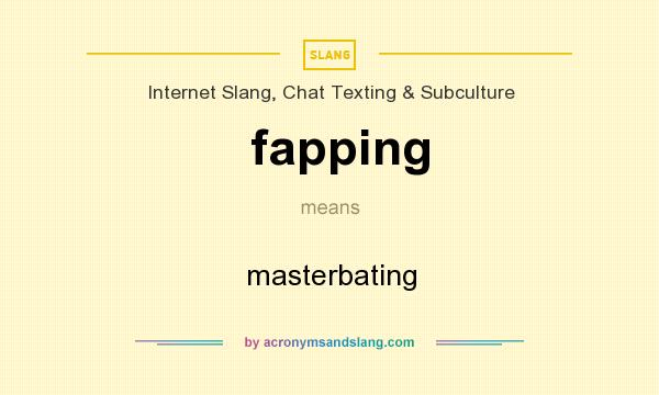 What does fapping mean? It stands for masterbating