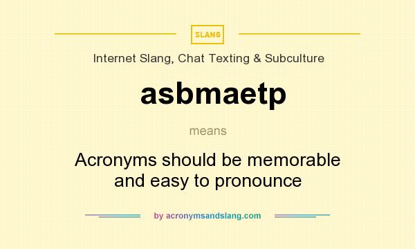 What does asbmaetp mean? It stands for Acronyms should be memorable and easy to pronounce