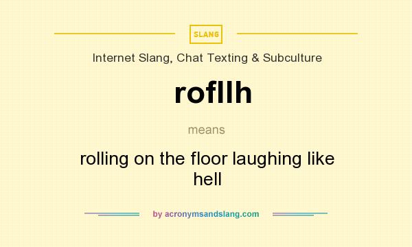 What does rofllh mean? It stands for rolling on the floor laughing like hell