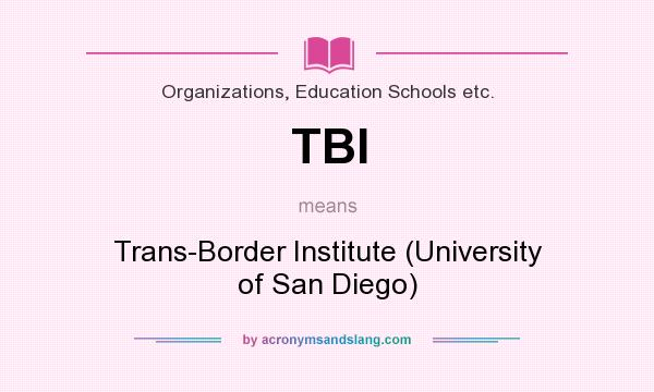 What does TBI mean? It stands for Trans-Border Institute (University of San Diego)