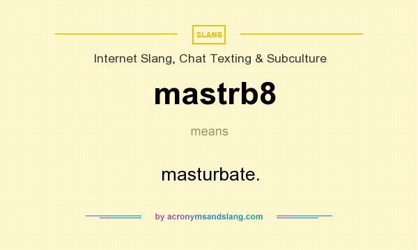 What does mastrb8 mean? It stands for masturbate.